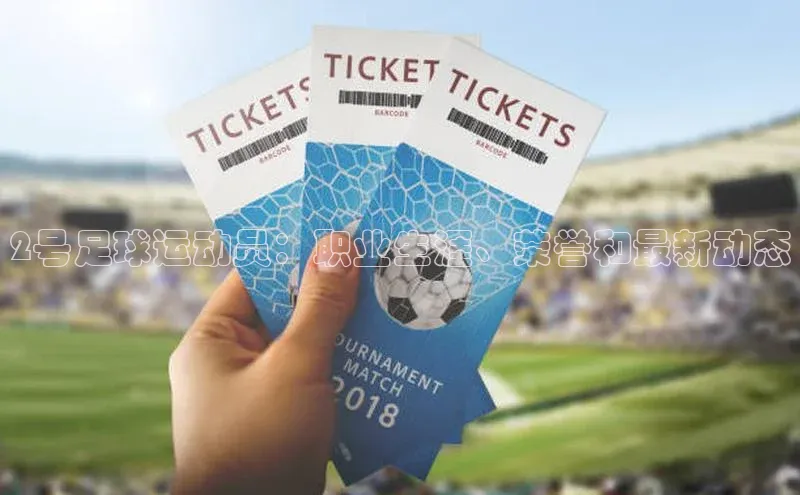 mk体育网址猫眼2号足球运动员：职业生涯、荣誉和最新动态