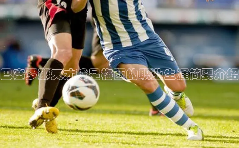 MK体育官方网站入口百度集团巴塞罗那天才球星梅西的职业生涯简要介绍