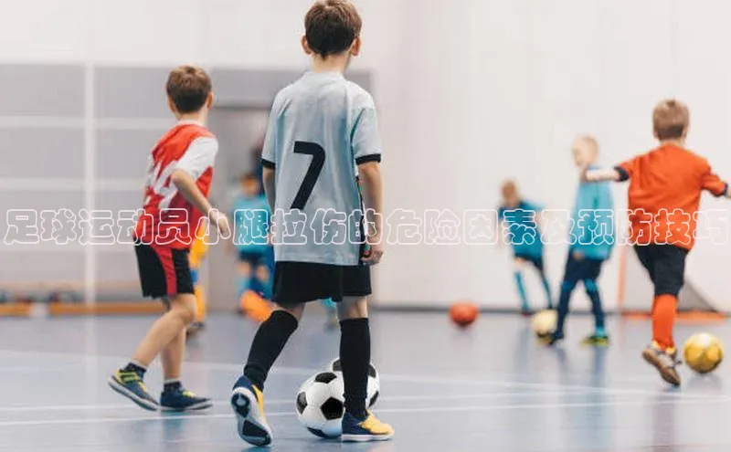 Mksport体育app官网入口彩讯股份足球运动员小腿拉伤的危险因素及预防技巧