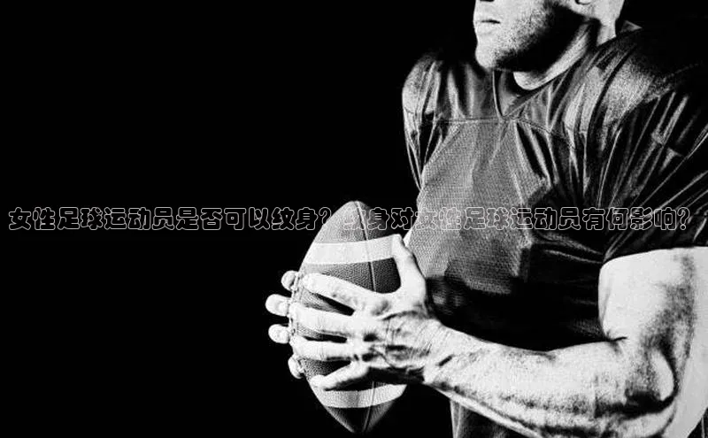 MKsports官方网站百度学术女性足球运动员是否可以纹身？纹身对女性足球运动员有何影响？