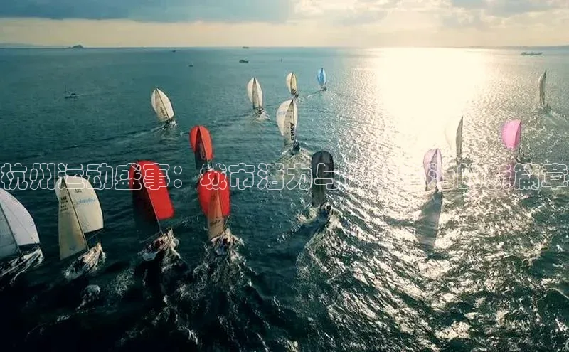 mk体育平台网页在线百度安全社区杭州运动盛事：城市活力与健康生活的新篇章
