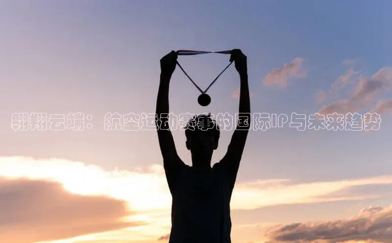 mksports官网观星盘翱翔云端：航空运动赛事的国际IP与未来趋势