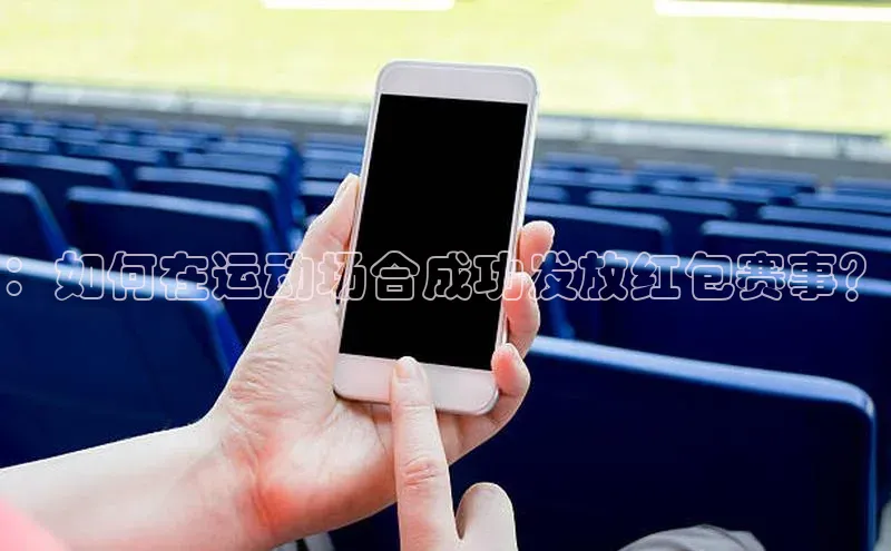 MK体育APP下载地址百度手机输入法：如何在运动场合成功发放红包赛事？