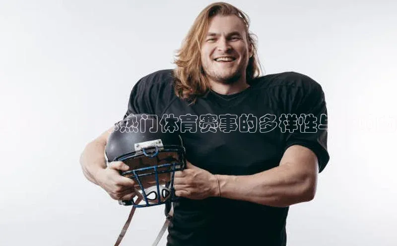 多维度：全球热门体育赛事的多样性与影响力