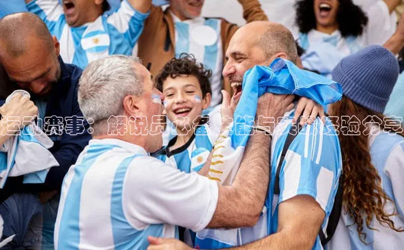 运动赛事：解说员必备技能与实战经验分享