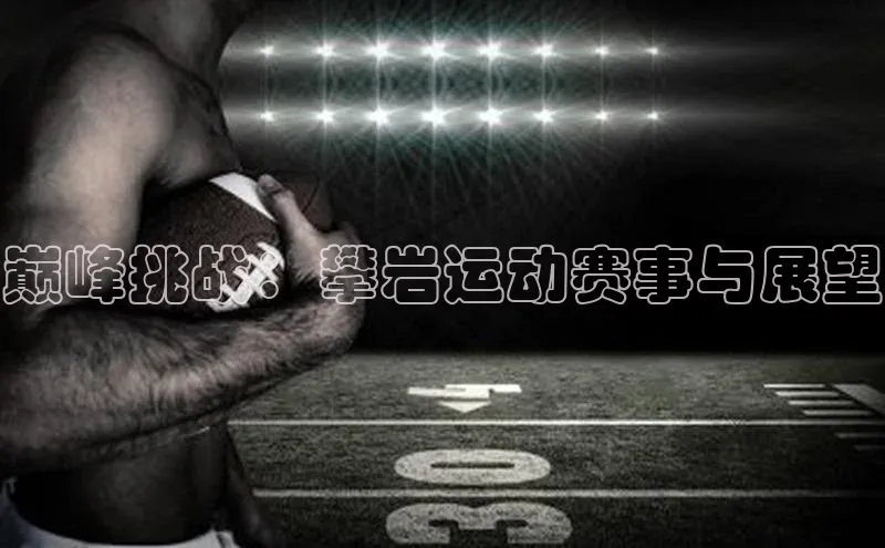 巅峰挑战：攀岩运动赛事与展望