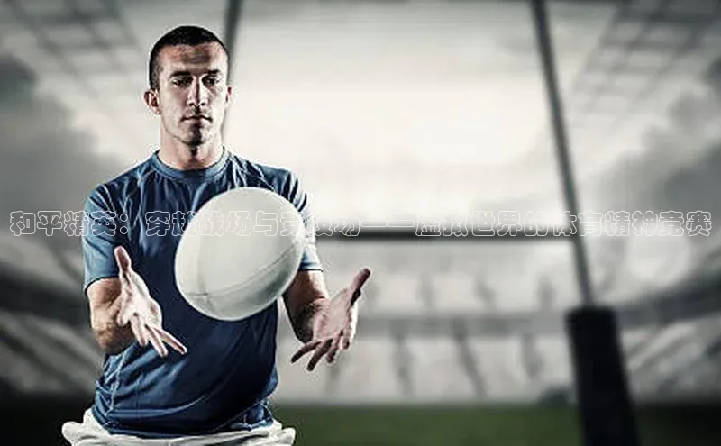 和平精英：穿越战场与竞技场——虚拟世界的体育精神竞赛