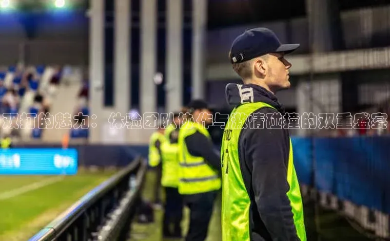 双打的魅力：体验团队协作与激情碰撞的双重盛宴