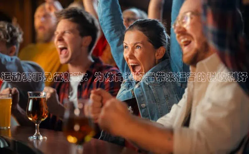 运动赛事免征新政：为体育爱好者带来福音的税收利好