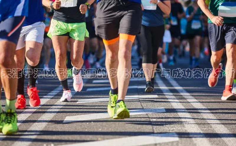 天津宁河区运动赛事的多元化推广与成功案例分析