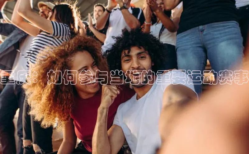 重庆：如何参与当地的重要运动赛事
