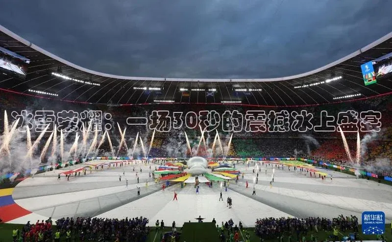冰雪荣耀：一场30秒的震撼冰上盛宴