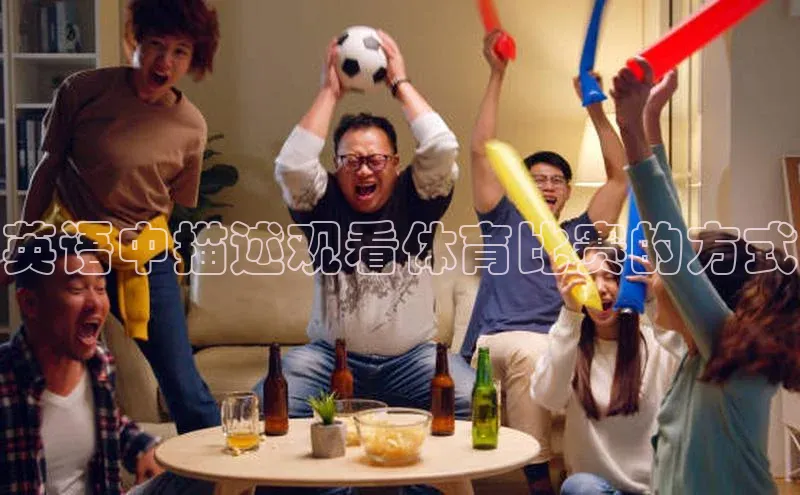 英语中描述观看体育比赛的方式