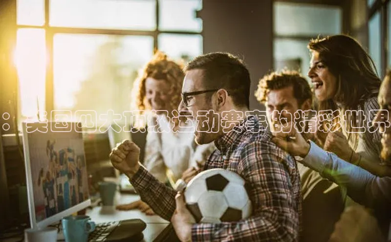 ：美国四大顶级运动赛事的精彩世界