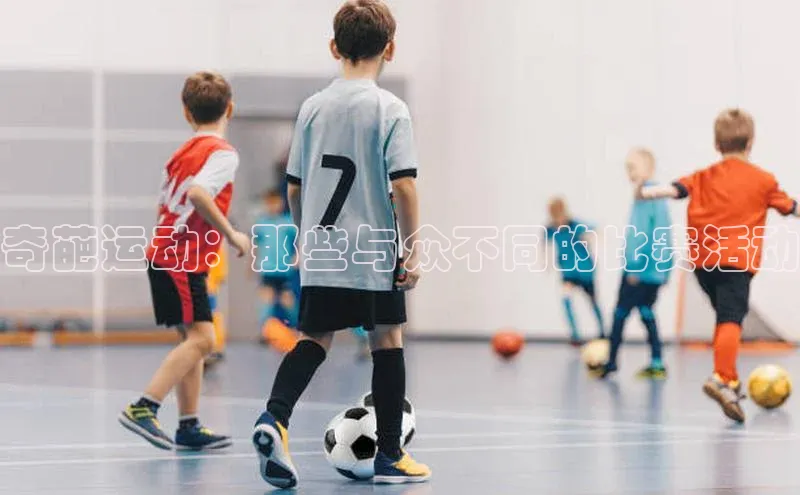 奇葩运动：那些与众不同的比赛活动